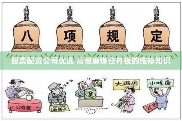 股票配资公司优选 高耐磨煤仓衬板的维修知识