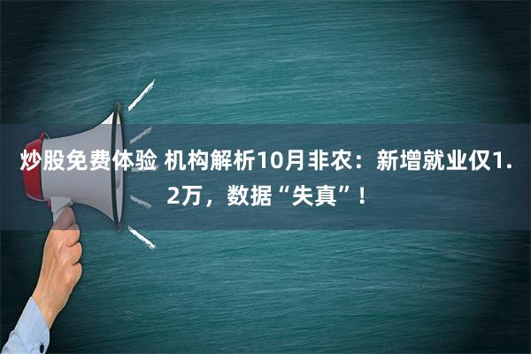 炒股免费体验 机构解析10月非农：新增就业仅1.2万，数据“失真”！